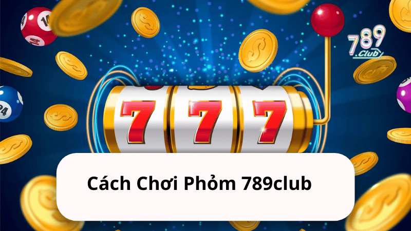 cach choi phom 789club Cách Chơi Phỏm 789club