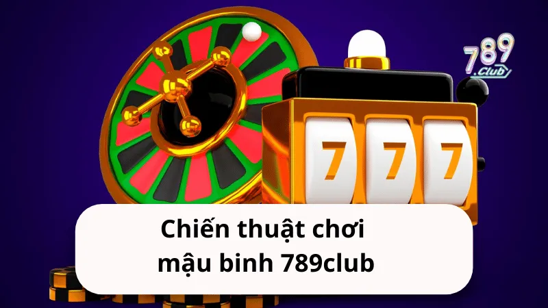 chien thuat choi mau binh 789club Chiến thuật chơi mậu binh 789club hiệu quả